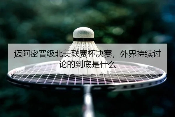 mai-a-mi-jin-ji-bei-mei-lian-sai-bei-jue-sai-wai-jie-chi-xu-tao-lun-de-dao-di-shi-shen-me-1-279.jpg